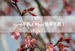 legend手机（legend安卓下载）