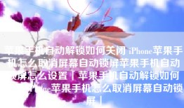 苹果手机自动解锁如何关闭 iPhone苹果手机怎么取消屏幕自动锁屏苹果手机自动锁屏怎么设置「苹果手机自动解锁如何关闭 iPhone苹果手机怎么取消屏幕自动锁屏」