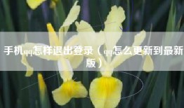 手机qq怎样退出登录（qq怎么更新到最新版）